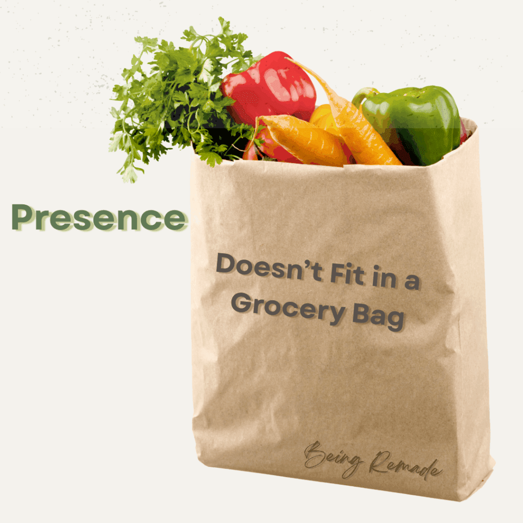 Presence Doesn't Fit in a Grocery Bag